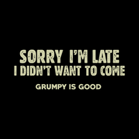 GRUMPY IS GOOD_SORRY I'M LATE _ SORRY I'M LATE _ Ebony Boutique NZ